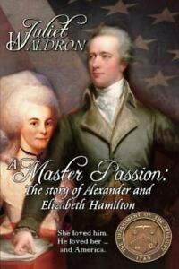 A Master Passion, the Story of Alexander and Elizabeth Hamilton by Juliet Waldron