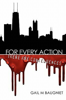 For Every Action: There Are Consequences by Gail M. Baugniet