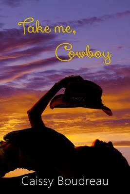 Take Me, Cowboy by Caissy Boudreau