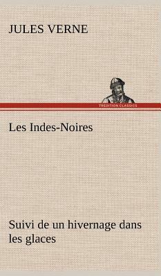 Les Indes-Noires: Suivi de Un Hivernage Dans Les Glaces by Jules Verne