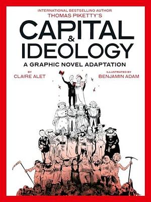 Capital & Ideology: A Graphic Novel Adaptation: Based on the book by Thomas Piketty, the bestselling author of Capital in the 21st Century and Capital and Ideology by Thomas Piketty, Claire Alet, Benjamin Adam