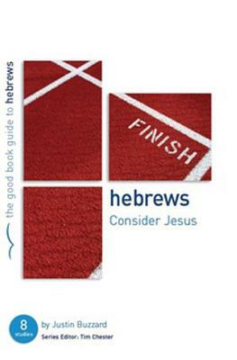 Hebrews: Consider Jesus: Eight Studies for Individuals or Groups by Justin Buzzard
