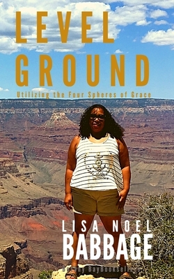 Level Ground: Utilizing the Four Spheres of Grace by Lisa Noel Babbage