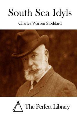 South Sea Idyls by Charles Warren Stoddard