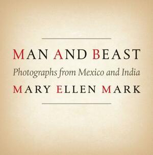 Man and Beast: Photographs from Mexico and India by Mary Ellen Mark