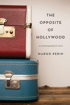 The Opposite of Hollywood: an autobiographical novel by Margo Perin