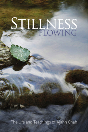 Stillness Flowing: The Life and Teachings of Ajahn Chah by Ajahn Jayasaro