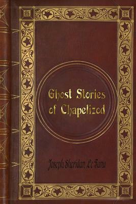 Ghost Stories of Chapelizod by J. Sheridan Le Fanu