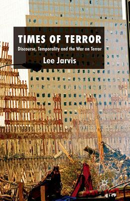 Times of Terror: Discourse, Temporality and the War on Terror by Lee Jarvis