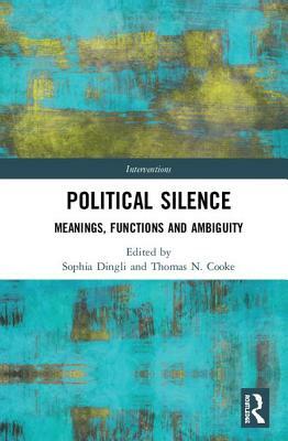 Political Silence: Meanings, Functions and Ambiguity by 