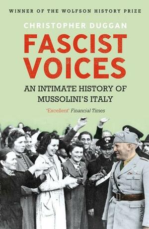 Fascist Voices: An Intimate History of Mussolini's Italy by Christopher Duggan