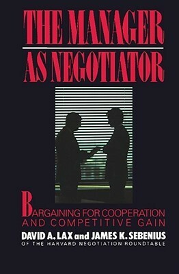The Manager as Negotiator by James K. Sebenius, David A. Lax