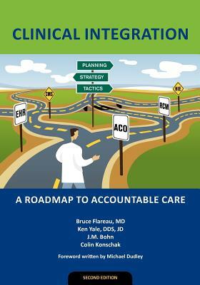 Clinical Integration: A Roadmap to Accountable Care by Ken Yale, J. M. Bohn, Colin Konschak