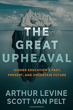 The Great Upheaval: Higher Education's Past, Present, and Uncertain Future by Arthur Levine, Scott Van Pelt