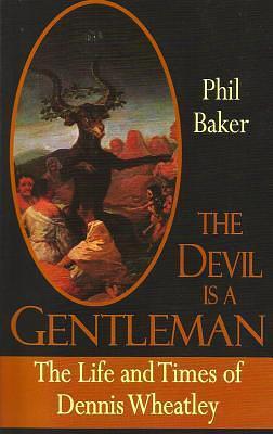 The Devil is a Gentleman: The Life and times of Dennis Wheatley by Phil Baker, Phil Baker