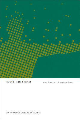Posthumanism: Anthropological Insights by Alan Smart, Josephine Smart