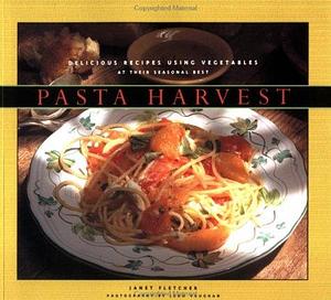 Pasta Harvest: Delicious Recipes Using Vegetables at Their Seasonal Best by Janet Fletcher