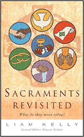 Sacraments Revisited: What Do They Mean Today? by Liam Kelly