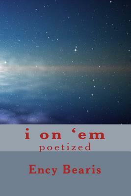 i on 'em: Poetry by Ency Bearis