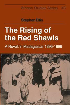 The Rising of the Red Shawls: A Revolt in Madagascar, 1895 1899 by Stephen Ellis