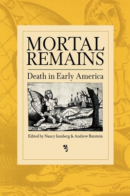 Mortal Remains: Death in Early America by Nancy Isenberg, Andrew Burstein