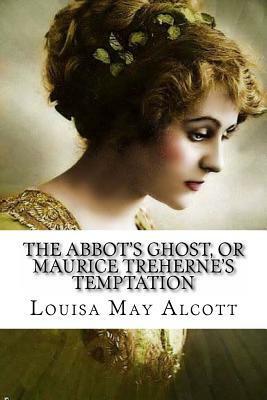 The Abbot's Ghost, or Maurice Treherne's Temptation Louisa May Alcott by Louisa May Alcott, Paula Benítez, A.M. Barnard
