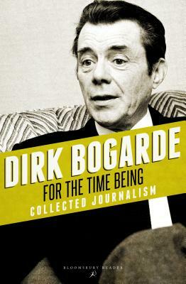 For the Time Being: Collected Journalism by Dirk Bogarde