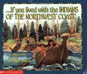 If You Lived With The Indians Of The Northwest Coast by Pamela Johnson, Anne Kamma