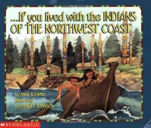 If You Lived With The Indians Of The Northwest Coast by Anne Kamma, Pamela Johnson