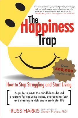 The Happiness Trap: How To Stop Struggling And Start Living by Russ Harris