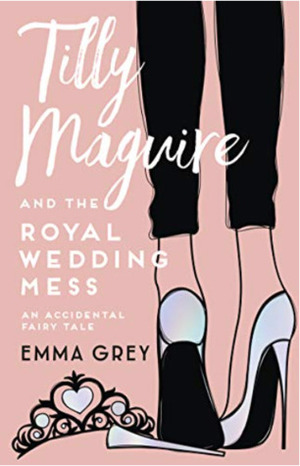 Tilly Maguire and the Royal Wedding Mess by Emma Grey