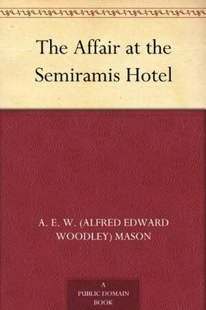 The Affair at the Semiramis Hotel by A.E.W. Mason