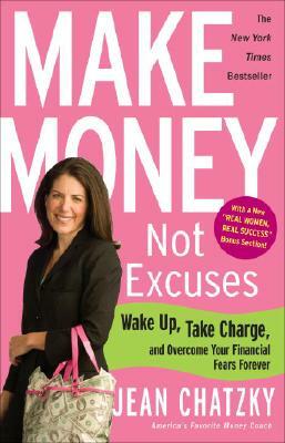 Make Money, Not Excuses: Wake Up, Take Charge, and Overcome Your Financial Fears Forever by Jean Chatzky