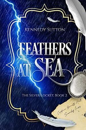 Feathers At Sea: The Silver Locket, Book 2 by Kennedy Sutton