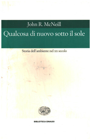 Qualcosa di nuovo sotto il sole. Storia dell'ambiente nel XX secolo by John R. McNeill