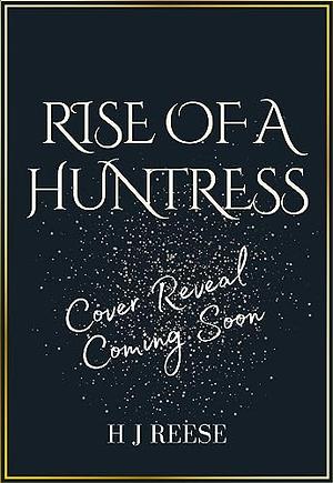 Rise of a Huntress by H.J. Reese