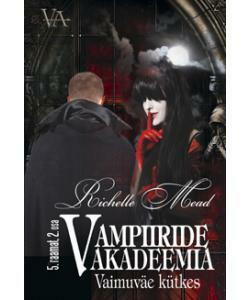 Vaimuväe kütkes. Vampiiride akadeemia 5. raamatu 2. osa by Richelle Mead