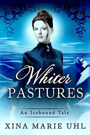 Whiter Pastures: A Sweet Historical Romance by Xina Marie Uhl