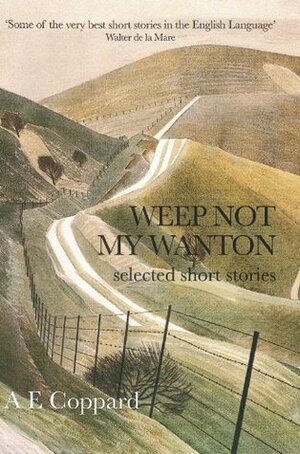 Weep Not My Wanton:Selected Short Stories by A.E. Coppard