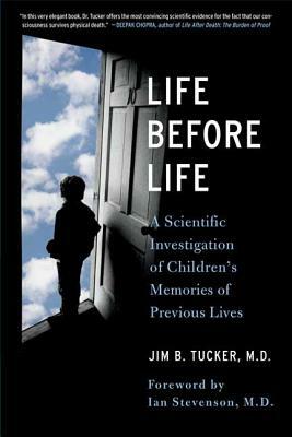 Life Before Life: Children's Memories of Previous Lives by Jim B. Tucker