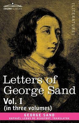 Letters of George Sand, Vol. I (in Three Volumes) by George Sand, Raphal Ledos De Beaufort