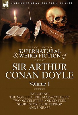 The Collected Supernatural and Weird Fiction of Sir Arthur Conan Doyle: 1-Including the Novella 'The Maracot Deep, ' Two Novelettes and Sixteen Short by Arthur Conan Doyle