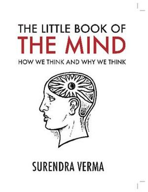 The Little Book of the Mind: How We Think and Why We Think by Surendra Verma