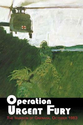 Operation Urgent Fury: The Invasion of Grenada, October 1983 by United States Army