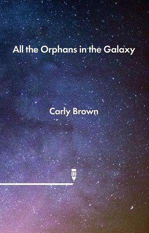 All the Orphans in the Galaxy by Carly Brown