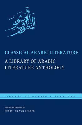Classical Arabic Literature: A Library of Arabic Literature Anthology by Geert Jan Van Gelder