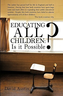 Educating All Children: Is It Possible? by David Austin, Austin David Austin