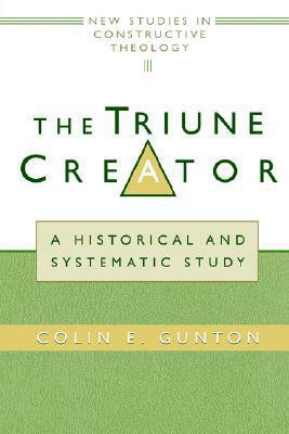 The Triune Creator: A Historical and Systematic Study by Colin E. Gunton