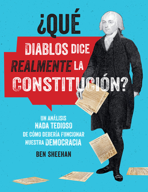 ¿Qué Diablos Dice Realmente La Constitución? by Ben Sheehan