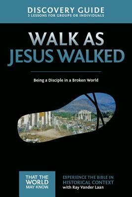 Walk as Jesus Walked Discovery Guide: Being a Disciple in a Broken World by Ray Vander Laan